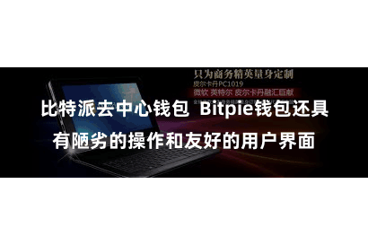比特派去中心钱包 Bitpie钱包还具有陋劣的操作和友好的用户界面