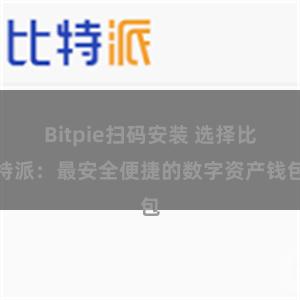 Bitpie扫码安装 选择比特派：最安全便捷的数字资产钱包