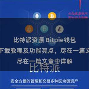 比特派资源 Bitpie钱包最新版本下载教程及功能亮点，尽在一篇文章中详解