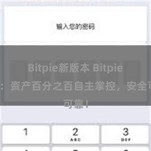 Bitpie新版本 Bitpie钱包：资产百分之百自主掌控，安全可靠！