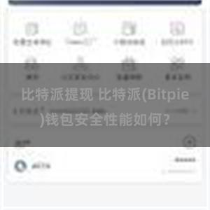 比特派提现 比特派(Bitpie)钱包安全性能如何？