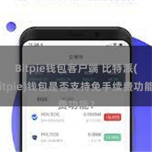 Bitpie钱包客户端 比特派(Bitpie)钱包是否支持免手续费功能？