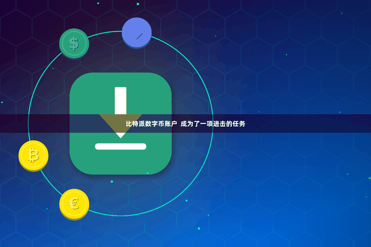 比特派数字币账户  成为了一项进击的任务
